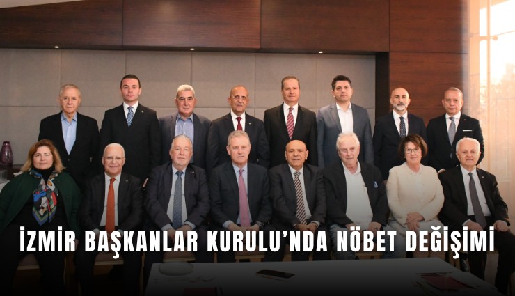 İzmir Başkanlar Kurulu’nda nöbet değişimi
