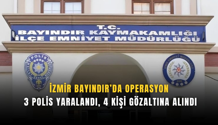 İzmir Bayındır’da operasyon: 3 polis yaralandı, 4 kişi gözaltına alındı