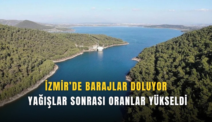 İzmir’de barajlar doluyor: Yağışlar sonrası oranlar yükseldi