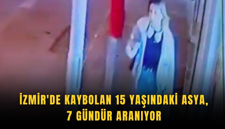 İzmir'de kaybolan 15 yaşındaki Asya, 7 gündür aranıyor