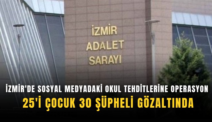 İzmir'de sosyal medyadaki okul tehditlerine operasyon: 25'i çocuk 30 şüpheli gözaltında