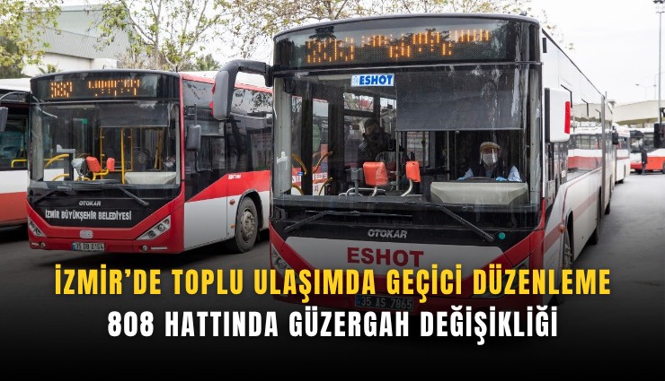 İzmir’de toplu ulaşımda geçici düzenleme: 808 hattında güzergah değişikliği
