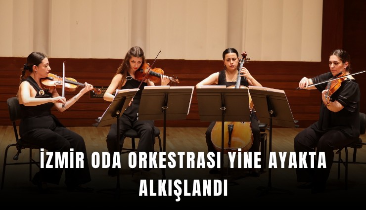 İzmir Oda Orkestrası yine ayakta alkışlandı