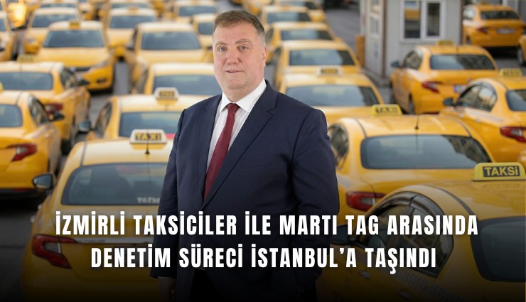 İzmirli taksiciler ile Martı TAG arasında denetim süreci İstanbul’a taşındı