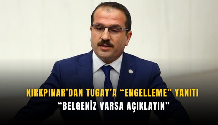 Kırkpınar’dan Tugay’a engelleme yanıtı: Belgeniz varsa açıklayın