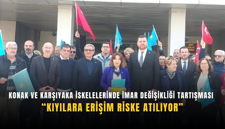 Konak ve Karşıyaka iskelelerinde imar değişikliği tartışması: Kıyılara erişim riske atılıyor