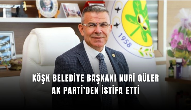 Köşk Belediye Başkanı Nuri Güler AK Parti’den istifa etti