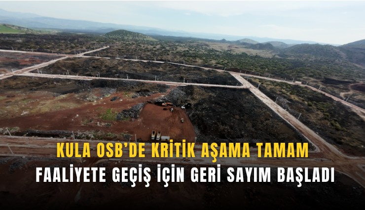 Kula OSB’de kritik aşama tamam: Faaliyete geçiş için geri sayım başladı