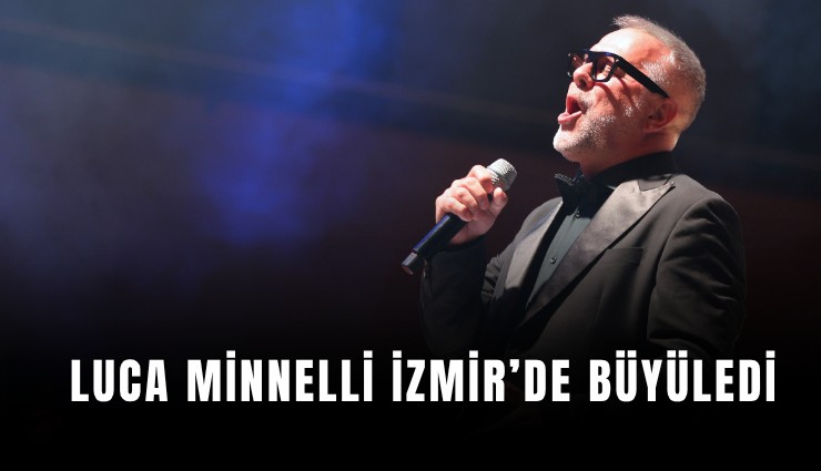 Luca Minnelli İzmir’de büyüledi