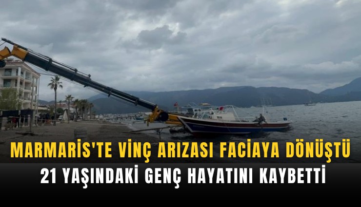 Marmaris'te vinç arızası faciaya dönüştü: 21 yaşındaki genç hayatını kaybetti