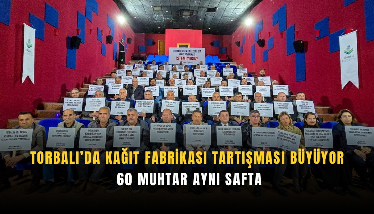 Torbalı’da kağıt fabrikası tartışması büyüyor: 60 muhtar aynı safta
