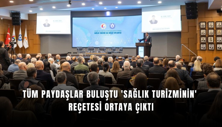 Tüm paydaşlar buluştu 'Sağlık turizminin' reçetesi ortaya çıktı