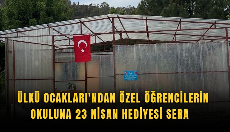 Ülkü Ocakları'ndan özel öğrencilerin okuluna 23 Nisan hediyesi sera