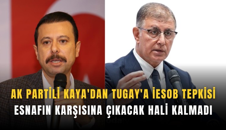 AK Partili Kaya'dan Tugay'a İESOB tepkisi: Esnafın karşısına çıkacak hali kalmadı