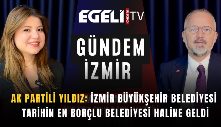 AK Partili Yıldız: İzmir Büyükşehir Belediyesi tarihin en borçlu belediyesi haline geldi
