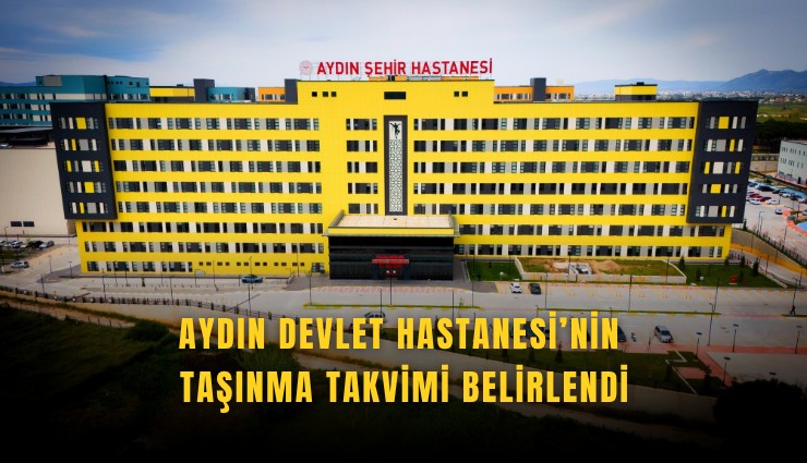 Aydın Devlet Hastanesi’nin taşınma takvimi belirlendi