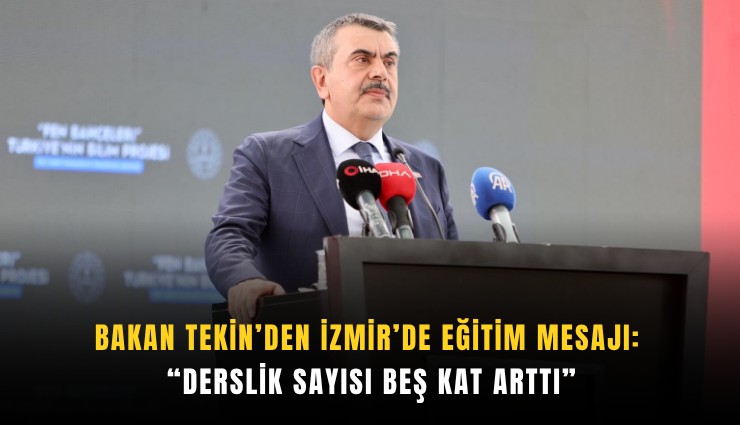 Bakan Tekin’den İzmir’de eğitim mesajı: Derslik sayısı beş kat arttı