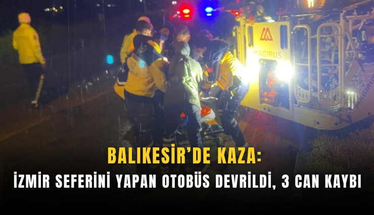 Balıkesir’de kaza: İzmir seferini yapan otobüs devrildi, 3 can kaybı