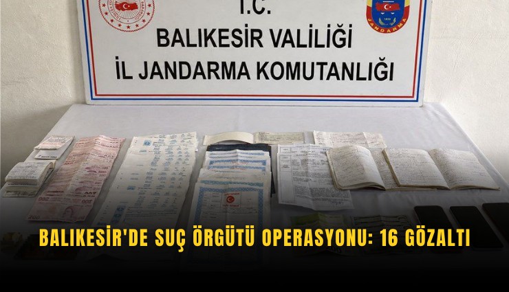 Balıkesir'de suç örgütü operasyonu: 16 gözaltı
