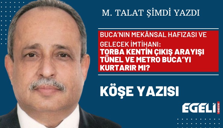 Buca’nın meknsal hafızası ve gelecek imtihanı: Torba kentin çıkış arayışı tünel ve metro Buca’yı kurtarır mı?