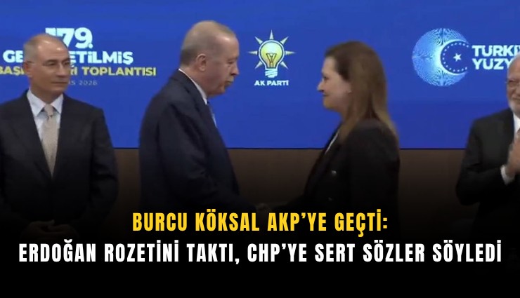 Burcu Köksal AKP’ye geçti: Erdoğan rozetini taktı, CHP’ye sert sözler söyledi