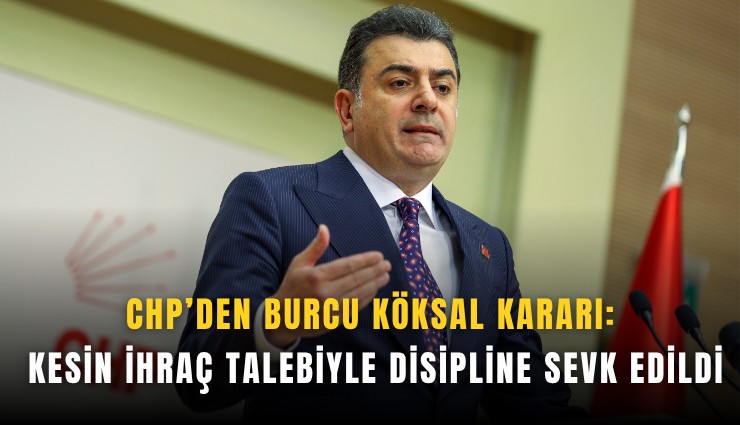 CHP’den Burcu Köksal kararı: Kesin ihraç talebiyle disipline sevk edildi