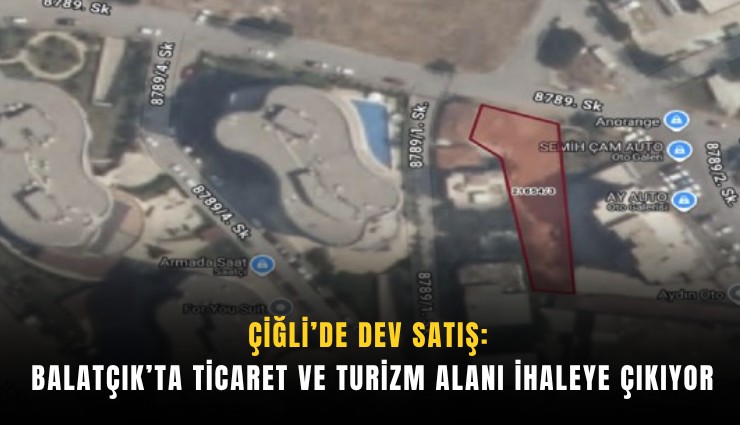 Çiğli’de dev satış: Balatçık’ta Ticaret ve Turizm Alanı ihaleye çıkıyor