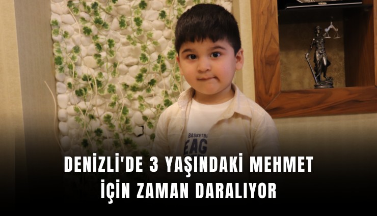 Denizli'de 3 yaşındaki Mehmet için zaman daralıyor