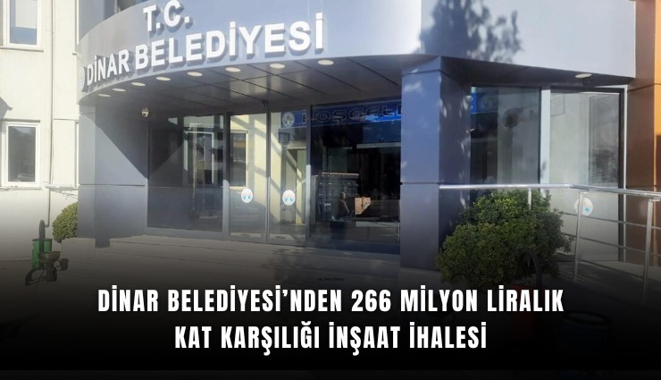 Dinar Belediyesi’nden 266 milyon liralık kat karşılığı inşaat ihalesi