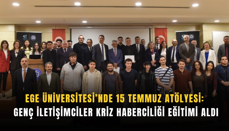 Ege Üniversitesi'nde 15 Temmuz atölyesi: Genç iletişimciler kriz haberciliği eğitimi aldı