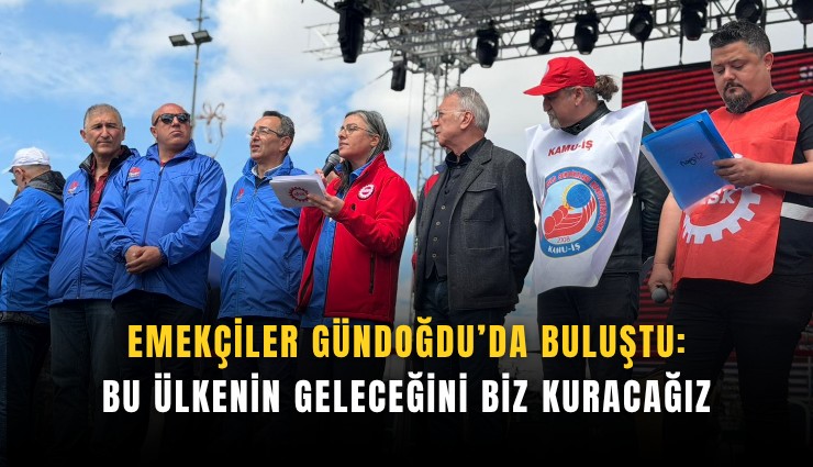 Emekçiler Gündoğdu’da buluştu: Bu ülkenin geleceğini biz kuracağız