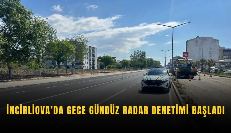 İncirliova’da gece gündüz radar denetimi başladı