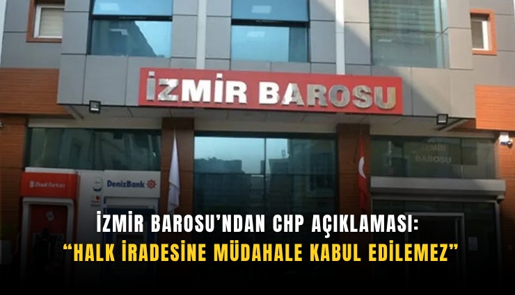 İzmir Barosu’ndan CHP açıklaması: Halk iradesine müdahale kabul edilemez