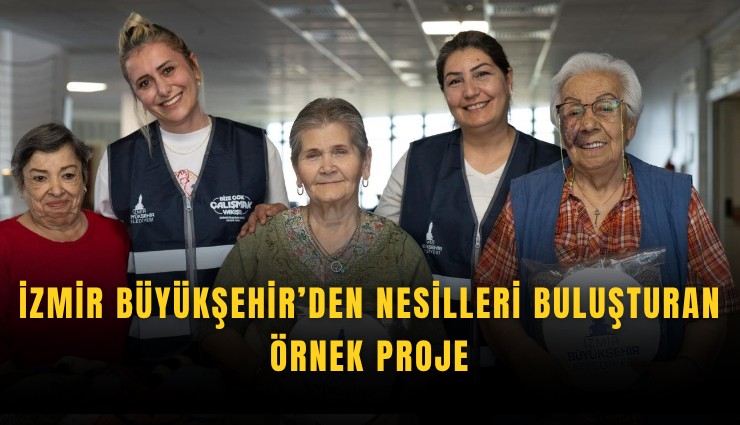 İzmir Büyükşehir’den nesilleri buluşturan örnek proje