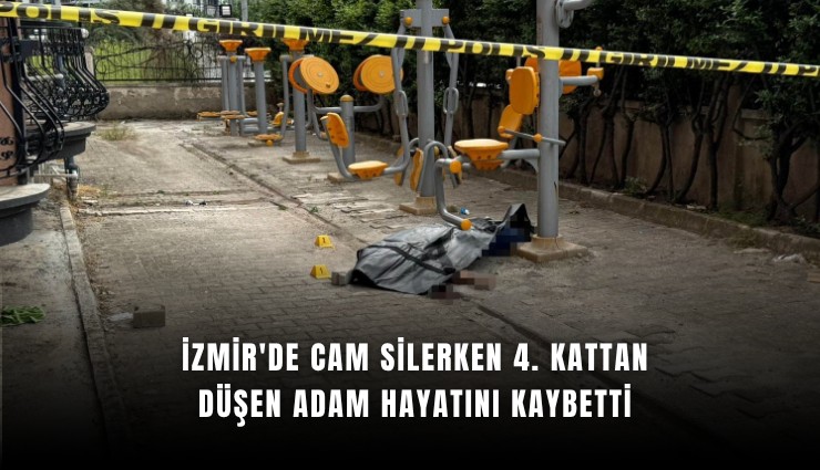İzmir'de cam silerken 4. kattan düşen adam hayatını kaybetti