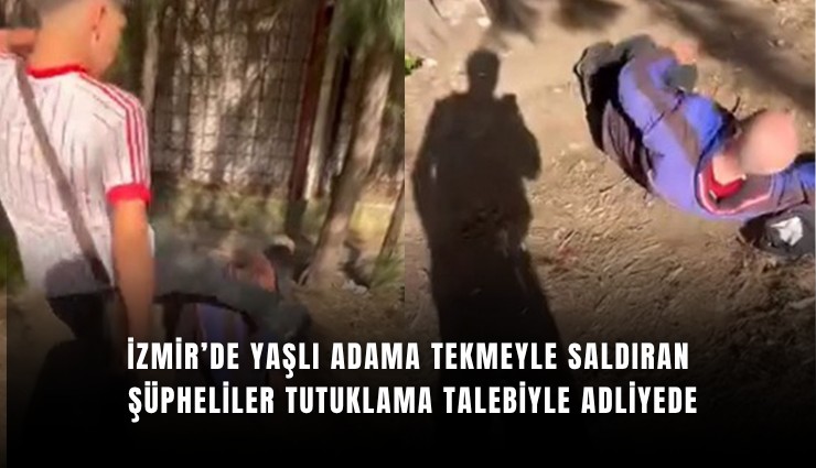 İzmir’de yaşlı adama tekmeyle saldıran şüpheliler tutuklama talebiyle adliyede