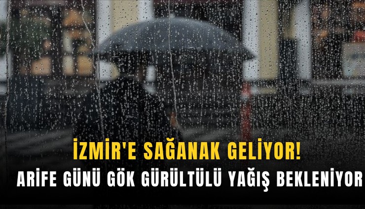 İzmir'e sağanak geliyor: Arife günü gök gürültülü yağış bekleniyor