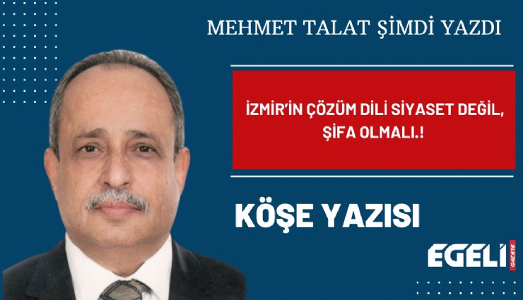 İZMİR’İN ÇÖZÜM DİLİ SİYASET DEĞİL, ŞİFA OLMALI.!