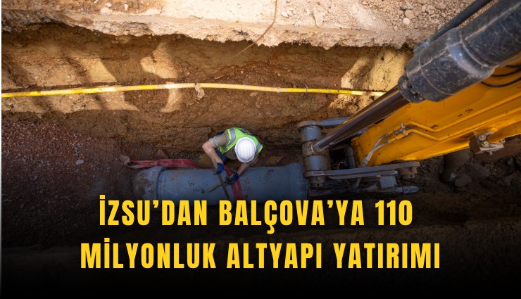 İZSU’dan Balçova’ya 110 milyonluk qltyapı yatırımı