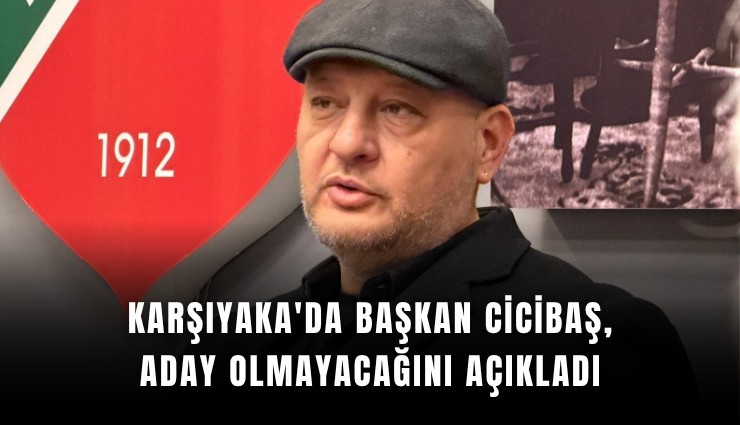 Karşıyaka'da Başkan Cicibaş, aday olmayacağını açıkladı