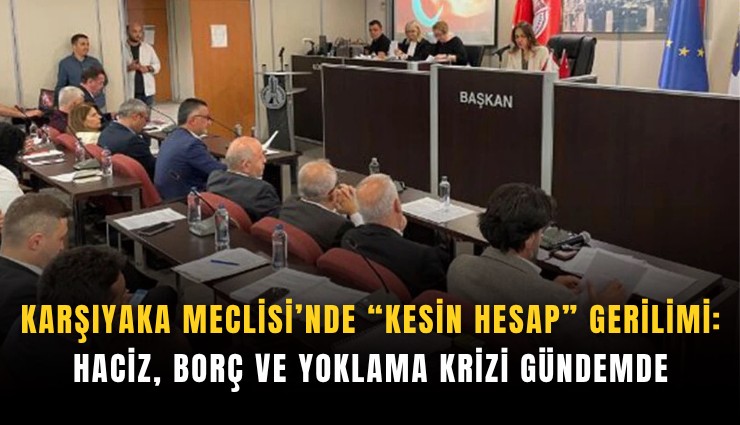 Karşıyaka Meclisi’nde kesin hesap gerilimi: Haciz, borç ve yoklama krizi gündemde