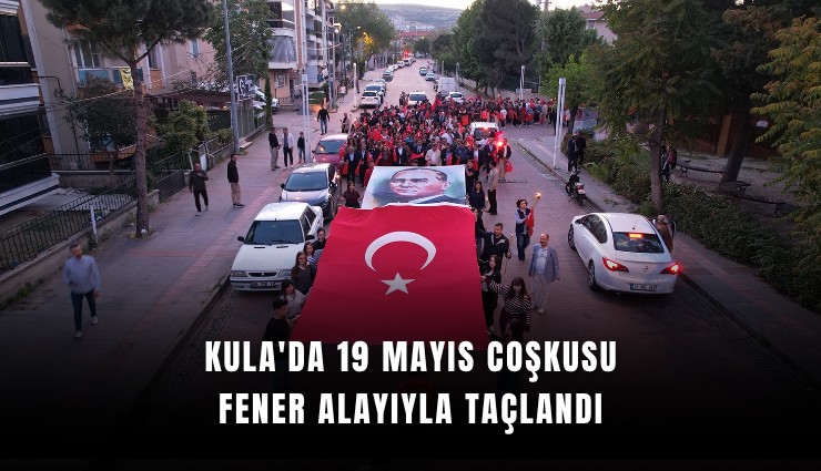 Kula'da 19 Mayıs coşkusu fener alayıyla taçlandı