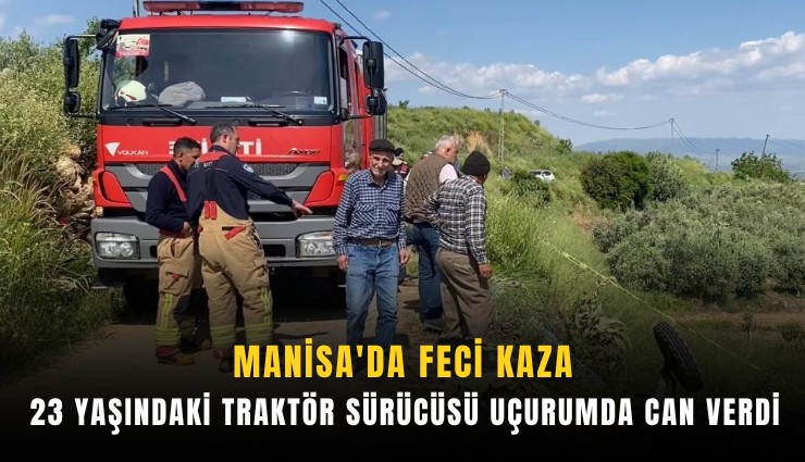 Manisa'da feci kaza: 23 yaşındaki traktör sürücüsü uçurumda can verdi