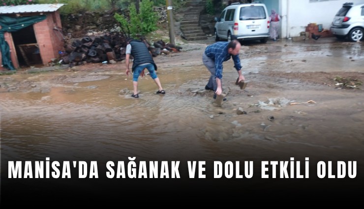 Manisa'da sağanak ve dolu etkili oldu