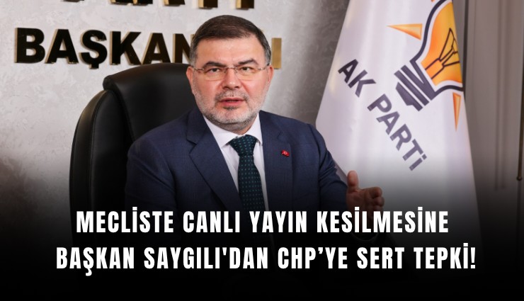 Mecliste canlı yayın kesilmesine Başkan Saygılı'dan CHP’ye sert tepki!