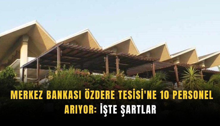 Merkez Bankası Özdere Tesisi'ne 10 personel arıyor: İşte şartlar