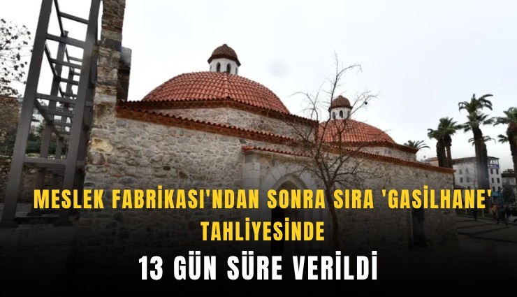 Meslek Fabrikası'ndan sonra sıra 'Gasilhane' tahliyesinde: 13 gün süre verildi