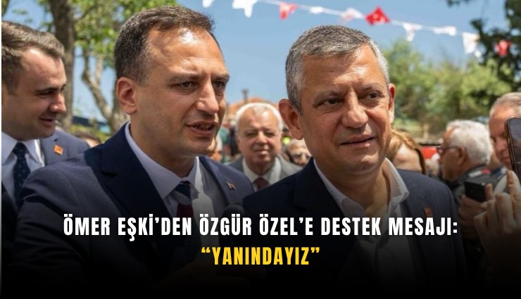 Ömer Eşki’den Özgür Özel’e destek mesajı: Yanındayız