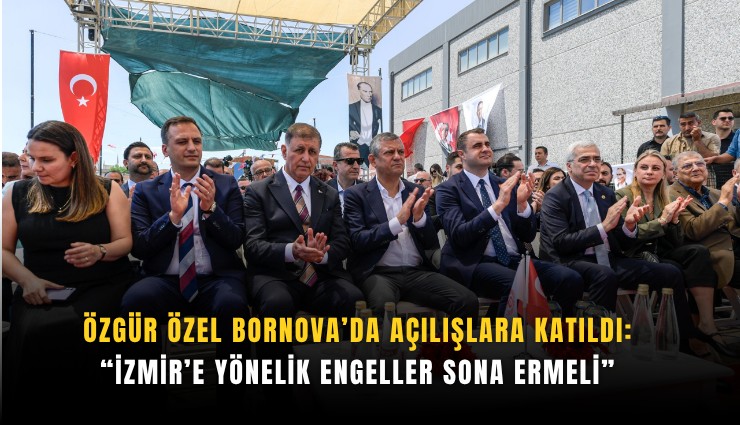 Özgür Özel Bornova’da açılışlara katıldı: İzmir’e yönelik engeller sona ermeli