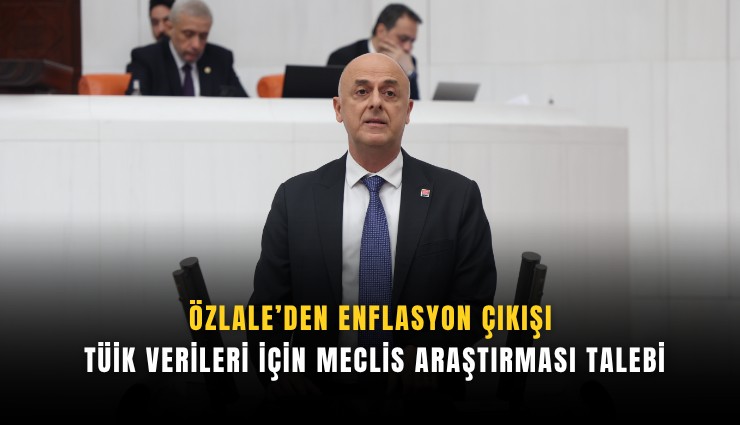 Özlale’den enflasyon çıkışı: TÜİK verileri için Meclis araştırması talebi